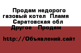 Продам недорого газовый котел “Пламя“ - Саратовская обл. Другое » Продам   